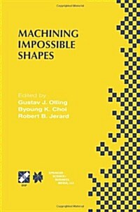 Machining Impossible Shapes: Ifip Tc5 Wg5.3 International Conference on Sculptured Surface Machining (Ssm98) November 9-11, 1998 Chrysler Technolog (Paperback, Softcover Repri)