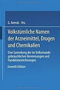 Volkst?liche Namen Der Arzneimittel, Drogen Und Chemikalien: Eine Sammlung Der Im Volksmunde Gebr?chlichen Benennungen Und Handelsbezeichnungen (Paperback, 7, 7. Aufl. 1914.)