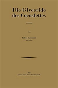 Die Glyceride Des Cocosfettes: Inaugural-Dissertation Zur Erlangung Der Doktorw?de Der Hohen Philosophischen Und Naturwissenschaftlichen Fakult? De (Paperback, Softcover Repri)