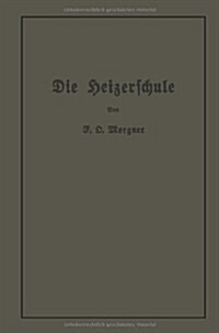 Die Heizerschule: Vortr?e ?er Die Bedienung Und Den Betrieb Von Dampfkesseln (Paperback, Softcover Repri)
