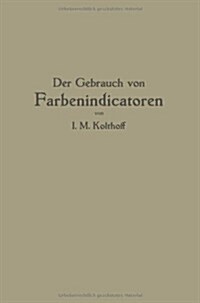 Der Gebrauch Von Farbenindicatoren: Ihre Anwendung in Der Neutralisationsanalyse Und Bei Der Colorimetrischen Bestimmung Der Wasserstoffionenkonzentra (Paperback, 1921)