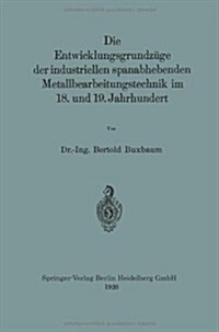 Die Entwicklungsgrundz?e Der Industriellen Spanabhebenden Metallbearbeitungstechnik Im 18. Und 19. Jahrhundert (Paperback, 1920)