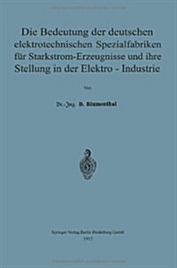 Die Bedeutung Der Deutschen Elektrotechnischen Spezialfabriken F? Starkstrom-Erzeugnisse Und Ihre Stellung in Der Elektro-Industrie (Paperback, 1915)