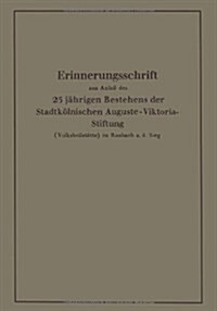 Erinnerungsschrift Aus Anla?Des 25 J?rigen Bestehens Der Stadtk?nischen Auguste-Viktoria-Stiftung: (Volksheilst?te) Zu Rosbach A. D. Sieg (Paperback, 1928)