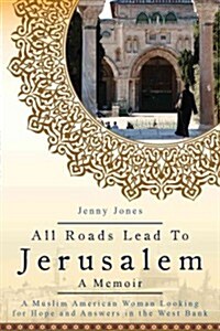 All Roads Lead to Jerusalem: A Muslim American Woman Looking for Hope and Answers in the West Bank (Paperback)