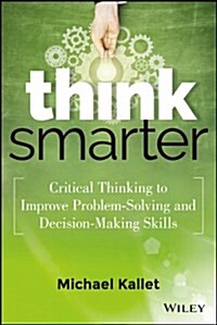 Think Smarter: Critical Thinking to Improve Problem-Solving and Decision-Making Skills (Hardcover)