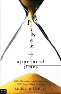 Times and Appointed Times: Biblical Chronology and the Feasts of the Lord from a Hebraic Perspective (Paperback)