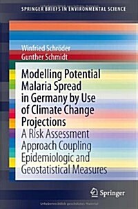 Modelling Potential Malaria Spread in Germany by Use of Climate Change Projections: A Risk Assessment Approach Coupling Epidemiologic and Geostatistic (Paperback, 2014)