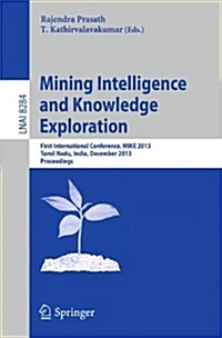 Mining Intelligence and Knowledge Exploration: First International Conference, Mike 2013, Tamil Nadu, India, December 18-20, 2013, Proceedings (Paperback, 2013)