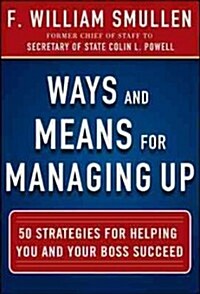 Ways and Means for Managing Up: 50 Strategies for Helping You and Your Boss Succeed (Hardcover)