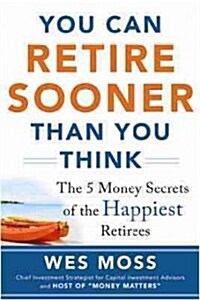 You Can Retire Sooner Than You Think: The 5 Money Secrets of the Happiest Retirees (Paperback)
