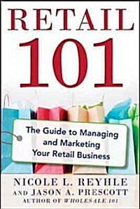 Retail 101: The Guide to Managing and Marketing Your Retail Business (Paperback)