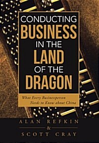 Conducting Business in the Land of the Dragon: What Every Businessperson Needs to Know about China (Hardcover)