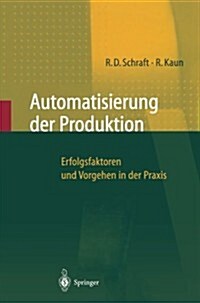 Automatisierung Der Produktion: Erfolgsfaktoren Und Vorgehen in Der Praxis (Paperback, Softcover Repri)