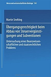 ?ergangsgerechtigkeit Beim Abbau Von Steuerverg?stigungen Und Subventionen: Untersuchung Eines Finanzwissenschaftlichen Und Staatsrechtlichen Proble (Paperback)