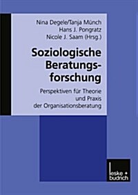 Soziologische Beratungsforschung : Perspektiven Fur Theorie Und Praxis Der Organisationsberatung (Paperback, 2001 ed.)