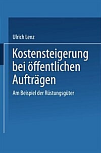 Kostensteigerungen Bei OEffentlichen Auftragen : Am Beispiel Der Rustungsguter (Paperback, 1990 ed.)