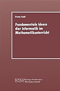 Fundamentale Ideen Der Informatik Im Mathematikunterricht : Grundsatzliche UEberlegungen Und Beispiele Fur Die Primarstufe (Paperback, 1989 ed.)