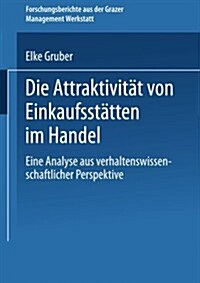 Die Attraktivitat Von Einkaufsstatten Im Handel : Eine Analyse Aus Verhaltenswissenschaftlicher Perspektive (Paperback, 2004 ed.)