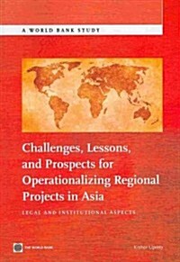 Challenges, Lessons, and Prospects for Operationalizing Regional Projects in Asia: Legal and Institutional Aspects (Paperback)