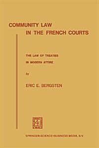 Community Law in the French Courts: The Law of Treaties in Modern Attire (Paperback, 1973)