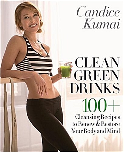 Clean Green Drinks: 100+ Cleansing Recipes to Renew & Restore Your Body and Mind (Hardcover)