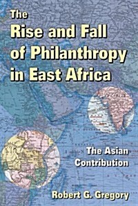 The Rise and Fall of Philanthropy in East Africa: The Asian Contribution (Paperback)