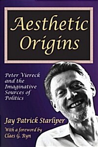 Aesthetic Origins: Peter Viereck and the Imaginative Sources of Politics (Hardcover)