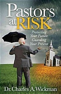 Pastors at Risk: Protecting Your Future Guarding Your Present (Paperback)