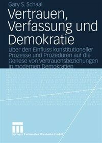 Vertrauen, Verfassung und Demokratie : über den Einfluss konstitutioneller Prozesse und Prozeduren auf die Genese von Vertrauensbeziehungen in modernen Demokratien / 1. Aufl