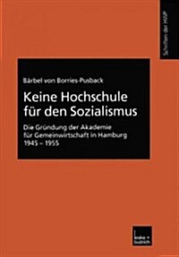 Keine Hochschule Fur Den Sozialismus : Die Grundung Der Akademie Fur Gemeinwirtschaft in Hamburg 1945-1955 (Paperback, 2002 ed.)