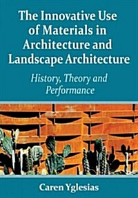 The Innovative Use of Materials in Architecture and Landscape Architecture: History, Theory and Performance (Paperback)