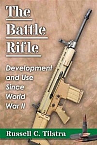 The Battle Rifle: Development and Use Since World War II (Paperback)