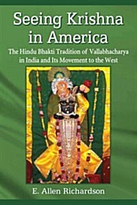 Seeing Krishna in America: The Hindu Bhakti Tradition of Vallabhacharya in India and Its Movement to the West (Paperback)