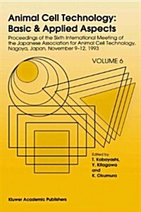 Animal Cell Technology: Basic & Applied Aspects: Proceedings of the Sixth International Meeting of the Japanese Association for Animal Cell Technology (Paperback, Softcover Repri)