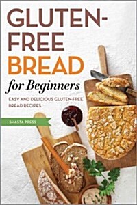 Gluten Free Bread for Beginners: Easy and Delicious Gluten Free Bread Recipes (Paperback)