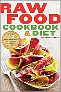 Raw Food Cookbook and Diet: 75 Easy, Delicious, and Flexible Recipes for a Raw Food Diet (Paperback)