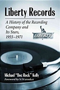 Liberty Records: A History of the Recording Company and Its Stars, 1955-1971 (Paperback)