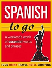 Spanish to Go : A Weekends Worth of Essential Words and Phrases (Paperback)