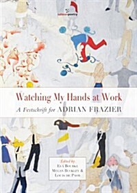 Watching My Hands at Work: A Festschift for Adrian Frazier (Paperback)