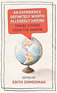 An Experience Definitely Worth Allegedly Having: Travel Stories from the Hairpin (Paperback)