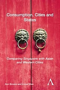Consumption, Cities and States : Comparing Singapore with Asian and Western Cities (Hardcover)