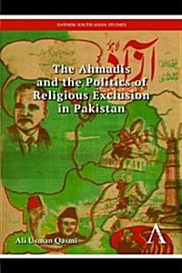 The Ahmadis and the Politics of Religious Exclusion in Pakistan (Hardcover)