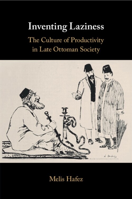 Inventing Laziness : The Culture of Productivity in Late Ottoman Society (Paperback)