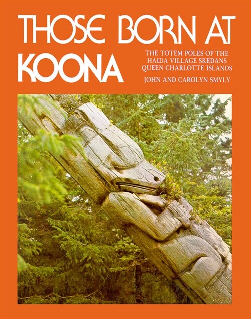 Those Born at Koona : the totem poles of the Haida village Skedans Queen Charlotte Islands (Hardcover)