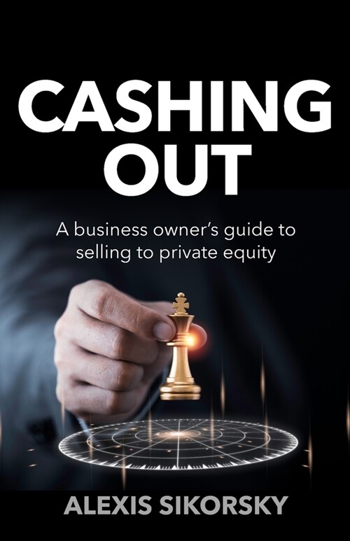 Cashing Out : The business owner’s guide to selling to private equity (Paperback)