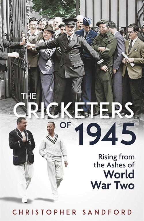 The Cricketers of 1945 : Rising from the Ashes of World War Two (Hardcover)