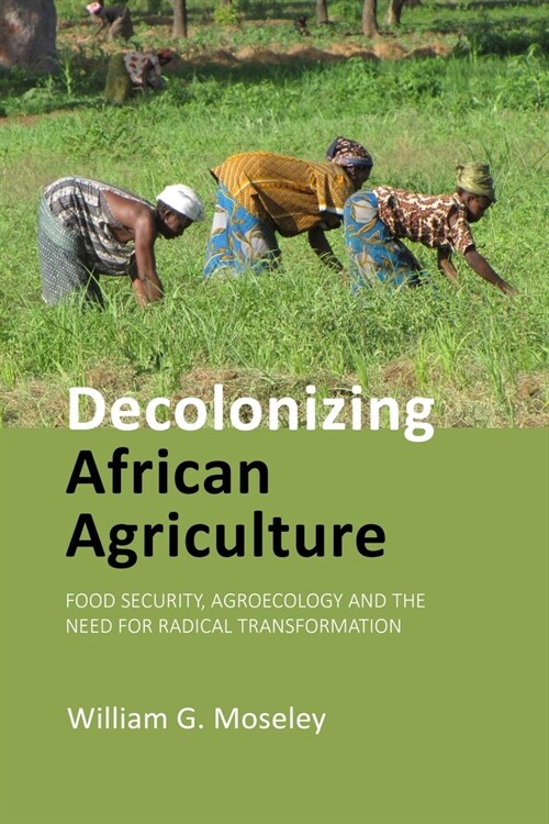 Decolonizing African Agriculture : Food Security, Agroecology and the Need for Radical Transformation (Paperback)