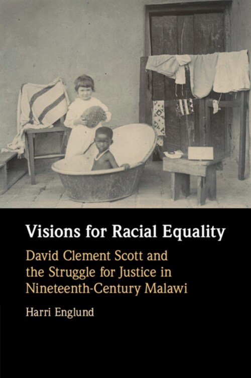 Visions for Racial Equality : David Clement Scott and the Struggle for Justice in Nineteenth-Century Malawi (Paperback)
