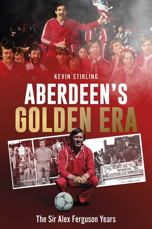 Aberdeens Golden Era : The Sir Alex Ferguson Years (Paperback)